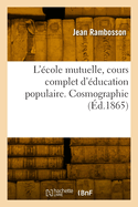 L'?cole mutuelle, cours complet d'?ducation populaire. Cosmographie