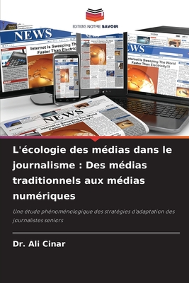 L'?cologie des m?dias dans le journalisme: Des m?dias traditionnels aux m?dias num?riques - Cinar, Ali, Dr.