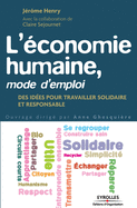 L'?conomie humaine, mode d'emploi: Des id?es pour travailler solidaire et responsable.