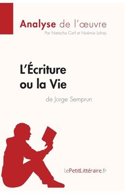 L'?criture ou la Vie de Jorge Semprun (Analyse de l'oeuvre): Analyse compl?te et r?sum? d?taill? de l'oeuvre - Lepetitlitteraire, and Natacha Cerf, and No?mie Lohay