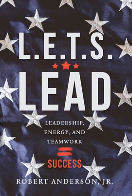 L.E.T.S. Lead: Leadership, Energy, and Teamwork=Success - Anderson, Robert