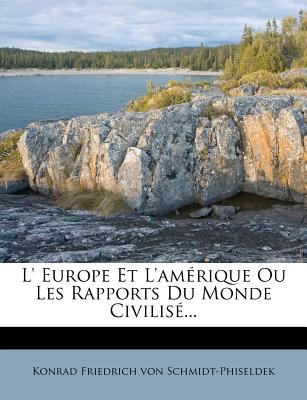 L' Europe Et l'Am?rique Ou Les Rapports Du Monde Civilis?... - Konrad Friedrich Von Schmidt-Phiseldek (Creator)