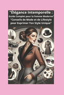 "?l?gance Intemporelle: Guide Complet pour la Femme Moderne" "Conseils de Mode et de Lifestyle pour Exprimer Ton Style Unique"