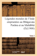 L?gendes Morales de l'Inde Emprunt?es Au Bh Gavata Pur?na Et Au Mah?bh? Rata