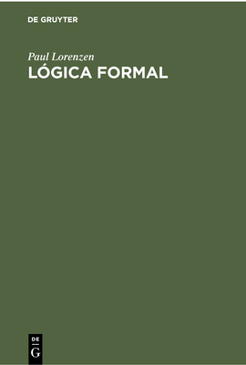 L?gica Formal - Lorenzen, Paul, and M?lida, Juan Ochoa (Translated by)