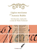 L?gica mexicana por Antonio Rubio. Introducci?n, traducci?n y notas de Walter Redmond