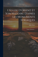 L'?glise d'Orient Et Son Histoire d'Apr?s Les Monuments Syriaques: Notice Litt?raire...