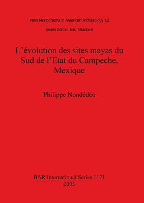 L' L'evolution des sites mayas du Sud de l'Etat du Campeche Mexique - Nond?d?o, Philippe