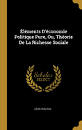 ?l?ments d'?conomie Politique Pure, Ou, Th?orie de la Richesse Sociale