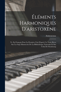 ?l?ments Harmoniques D'aristox?ne: Tr. En Fran?ais Pour La Premi?re Fois D'apr?s Un Texte Revu Sur Les Sept Manuscrits De La Biblioth?que Nationale Et Sur Celui De Strasbourg