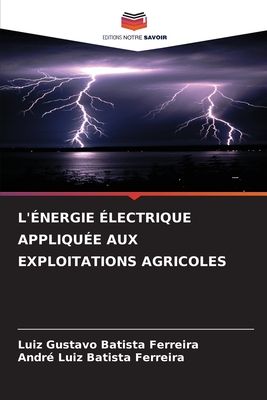 L'?nergie ?lectrique Appliqu?e Aux Exploitations Agricoles - Batista Ferreira, Luiz Gustavo, and Batista Ferreira, Andr? Luiz