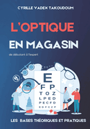 L' Optique En Magasin: Les bases Thorique et Pratiques de Dbutant  l'Expert