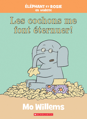 ?l?phant Et Rosie: Les Cochons Me Font ?ternuer! - Willems, Mo (Illustrator)