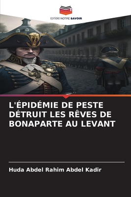 L'?pid?mie de Peste D?truit Les R?ves de Bonaparte Au Levant - Abdel Kadir, Huda Abdel Rahim