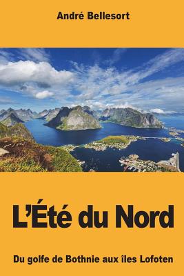 L'?t? Du Nord: Du Golfe de Bothnie Aux ?les Lofoten - Bellessort, Andre