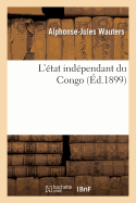 L'?tat Ind?pendant Du Congo: Historique, G?ographie Physique, Ethnographie, Situation ?conomique, Organisation Politique