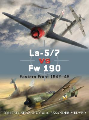 La-5/7 vs Fw 190: Eastern Front 1942-45 - Khazanov, Dmitriy, and Medved, Aleksander