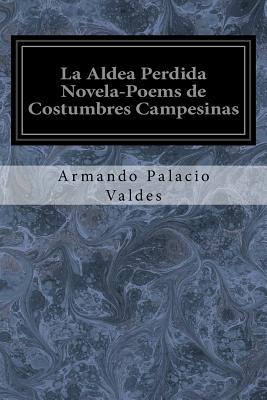 La Aldea Perdida Novela-Poems de Costumbres Campesinas - Palacio Valdes, Armando