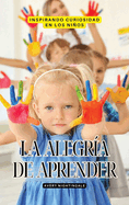 La alegr?a de aprender: Inspirando curiosidad en los nios