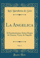 La Angelica, Vol. 1: Al Excelentissimo Seor Duque de Ossuna, Virrey de Napoles (Classic Reprint)