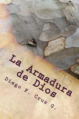 La Armadura de Dios: Un Curso Practico Que Ayuda a Usar Nuestras Armas Espirituales Bien y Continuamente - Cruz G, Dr Diego F