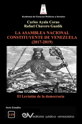 La Asamblea Constituyente de Venezuela (2017-2019): El Leviatn de la democracia - Ayala Corao, Carlos, and Chavero Gazdic, Rafael