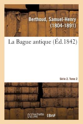 La Bague antique. S?rie 2. Tome 2 - Berthoud, Samuel-Henry