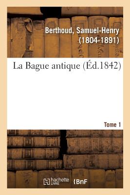 La Bague antique. Tome 1 - Berthoud, Samuel-Henry