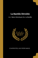 La Bastille Dvoile: Livr. Notes Historiques Sur La Bastille