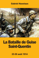 La Bataille de Guise Saint-Quentin: 23-30 Aout 1914
