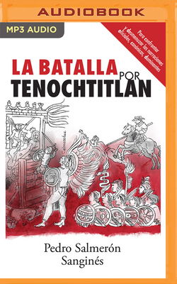 La Batalla Por Tenochtitlan - Salmern Sangins, Pedro, and Arvizu, Mario (Read by)