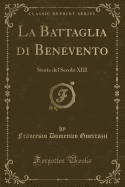 La Battaglia Di Benevento: Storia del Secolo XIII (Classic Reprint)