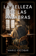 La Belleza de Las Palabras: La Historia de Juan de Valds Y El Brillo de Su Prosa Ante La Oscuridad de la Inquisicin