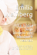 La Bibbia degli alimenti per bambini e neonati: La raccolta perfetta di formule facili, veloci e sane per il bene del tuo bambino