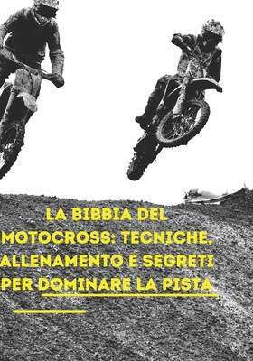 La Bibbia del Motocross: Tecniche, Allenamento e Segreti per Dominare la Pista - Grosjean, Axel