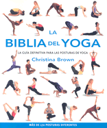 La Biblia del Yoga: La Guia Definitiva Para Las Posturas de Yoga
