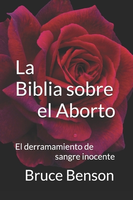 La Biblia sobre el Aborto: El derramamiento de sangre inocente - Benson, Bruce