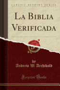 La Biblia Verificada (Classic Reprint)
