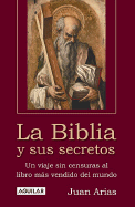 La Biblia y Sus Secretos: Un Viaje Sin Censuras Al Libro Mas Vendido del Mundo