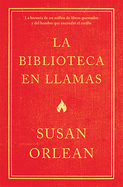 La Biblioteca En Llamas: Historia de Un Milln de Libros Quemados Y El Hombre Que Encendi La Cerilla