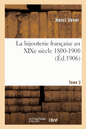 La Bijouterie Fran?aise Au Xixe Si?cle 1800-1900. Tome 3