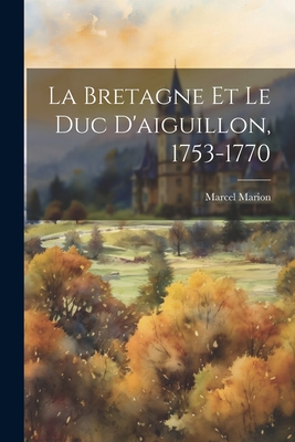 La Bretagne Et Le Duc D'Aiguillon, 1753-1770 - Marion, Marcel