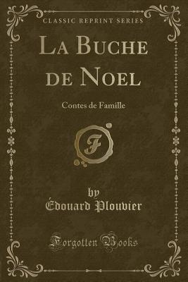 La Buche de Noel: Contes de Famille (Classic Reprint) - Plouvier, Edouard