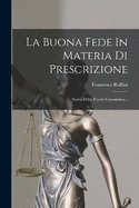 La Buona Fede In Materia Di Prescrizione: Storia Della Teoria Canonistica...