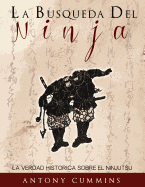 La Busqueda del Ninja: La Verdad Historica Sobre El Ninjutsu