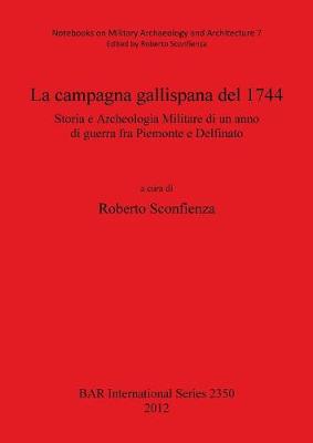La Campagna Gallispana Del 1744: Storia e Archeologia Militare di un anno di guerra fra Piemonte e Delfinato - Sconfienza, Roberto (Editor)