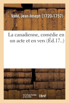 La Canadienne, Com?die En Un Acte Et En Vers - Vad?, Jean-Joseph