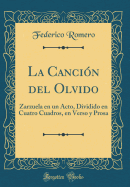 La Canci?n del Olvido: Zarzuela En Un Acto, Dividido En Cuatro Cuadros, En Verso Y Prosa (Classic Reprint)