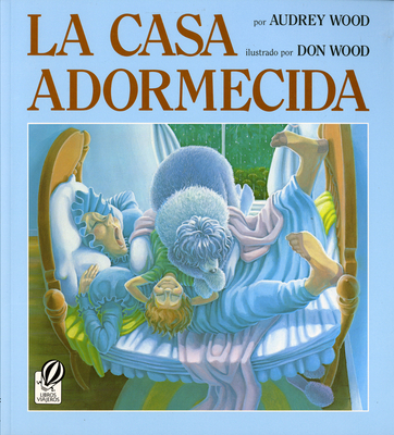 La Casa Adormecida: The Napping House (Spanish Edition) - Wood, Audrey, and Wood, Don (Illustrator), and Campoy, F Isabel (Translated by)