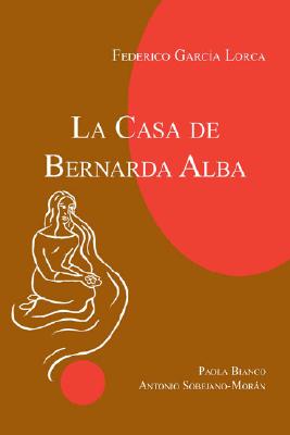 La Casa de Bernarda Alba - Garcia Lorca, Federico, and Bianco, Paola (Editor), and Sobejano-Moran, Antonio (Editor)